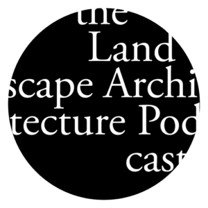 The Landscape Architecture Podcast